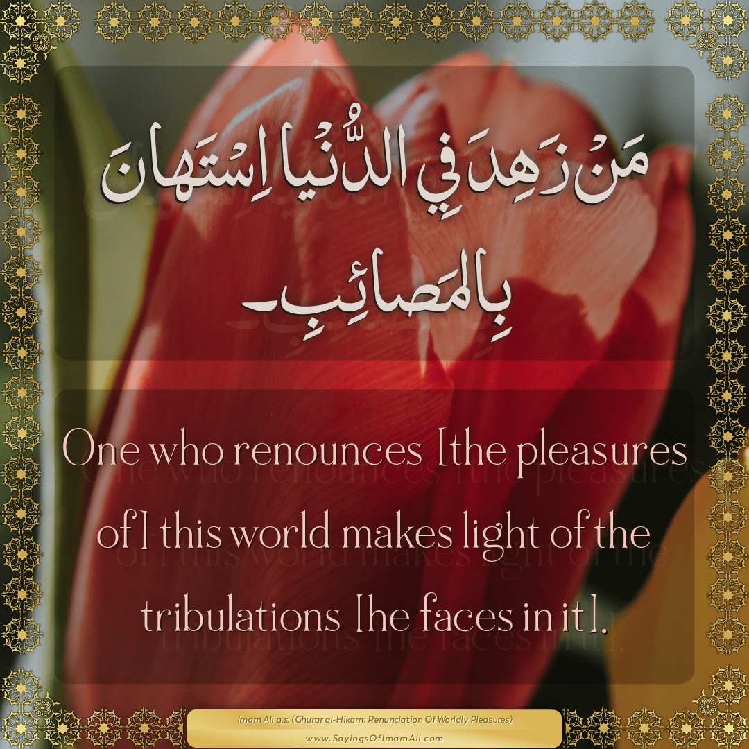 One who renounces [the pleasures of] this world makes light of the...